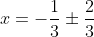 x = -\frac{1}{3} \pm \frac{2}{3}